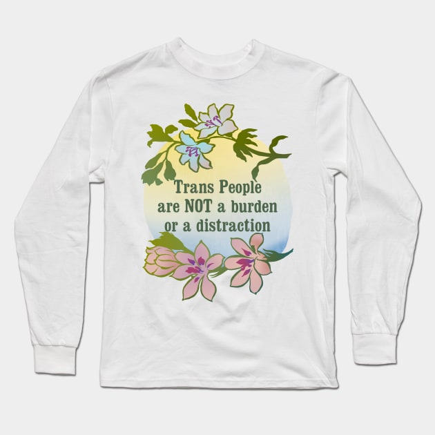 Trans People Are NOT A Burden Or A Distraction Long Sleeve T-Shirt by FabulouslyFeminist